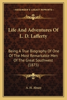 Life And Adventures Of L. D. Lafferty: Being A True Biography Of One Of The Most Remarkable Men Of The Great Southwest 1104994313 Book Cover