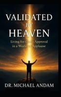 Validated by Heaven: Living for God’s Approval in a World of Applause B0FL1YC8NL Book Cover