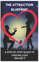 THE ATTRACTION BLUEPRINT: BLUEPRINTA STEP-BY-STEP GUIDE TO FINDING LOVE B0DWSPMMZ9 Book Cover