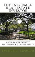 The Informed Real Estate Investor: A Step by Step Guide to Becoming Rich in Real Estate 150544019X Book Cover