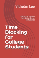 Time Blocking for College Students: A Practical Guide to Scheduling, Focus, and Balance B0FP16R4P1 Book Cover