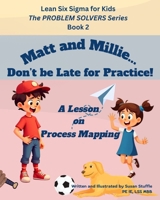 Lean Six Sigma for Kids: Matt and Millie... Don't be Late for Practice! (a Lesson on Process Mapping): The PROBLEM SOLVERS Series, Book 2 (Lean Six Sigma for Kids – The PROBLEM SOLVERS Series) B0FC2T7X1C Book Cover