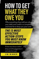 HOW TO GET WHAT THEY OWE YOU: Why everything they told you about your debt and credit is a complete and total lie to keep you poor and the 13 most ... in hell of doing anything legal about it 1660348234 Book Cover
