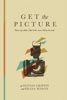 Get the Picture: Focus Your Faith. Find God's Voice. Follow His Lead. B0HBZM1R3K Book Cover