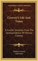 Creevey's Life And Times: A Further Selection From The Correspondence Of Thomas Creevey 1163176893 Book Cover