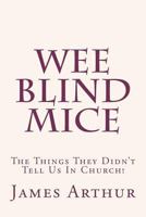 Wee Blind Mice: The Things They Didn't Tell Us in Church! 1420897276 Book Cover