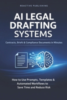 AI Legal Drafting Systems: Contracts, Briefs & Compliance Documents in Minutes: How to Use Prompts, Templates & Automated Workflows to Save Time and Reduce B0GJLSKWR3 Book Cover