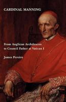 Cardinal Manning: From Anglican Archdeacon to Council Father at Vatican I 0852444052 Book Cover