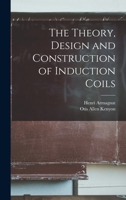 The Theory, Design and Construction of Induction Coils 1015947905 Book Cover