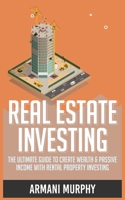 Real Estate Investing: The Ultimate Guide to Create Wealth & Passive Income with Rental Property Investing 1648132243 Book Cover