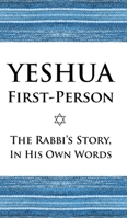 Yeshua First-Person: The Rabbi's Story, In His Own Words B0DWFFT3LS Book Cover