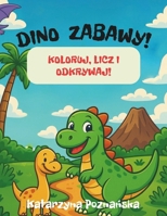 Dino Zabawy! Kolorowanka dla dzieci.: Koloruj, licz i odkrywaj z wesolymi dinozaurami – ksiazka aktywnosciowa dla dzieci w wieku 3–6 lat (Polish Edition) B0FGJ7Q88M Book Cover