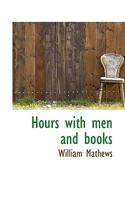 Hours with Men and Books - Scholar's Choice Edition 1240008899 Book Cover