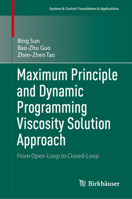 Maximum Principle and Dynamic Programming Viscosity Solution Approach: From Open-Loop to Closed-Loop (Systems & Control: Foundations & Applications) 9819657385 Book Cover