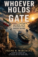 WHOEVER HOLDS THE GATE: Hormuz 2,500 Years of War, Empire, and Oil in the World’s Most Dangerous Waterway B0HDHF8X5T Book Cover
