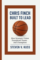 Chris Finch: Built To Lead: How Strategic Vision Transforms Teams into Champions B0FCD1JVCF Book Cover