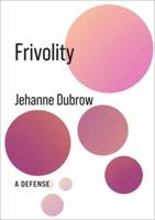 Frivolity: A Defense 0231216157 Book Cover