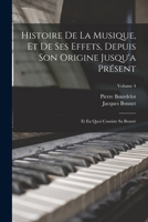 Histoire De La Musique, Et De Ses Effets, Depuis Son Origine Jusqu'a Présent: Et En Quoi Consiste Sa Beauté; Volume 4 1018644105 Book Cover