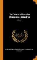 De Ceremoniis Aulae Byzantinae Libri Duo, Volume 1 1015546846 Book Cover