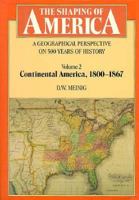 The Shaping of America: A Geographical Perspective on 500 Years of History, Vol. 2: Continental America, 1800-1867 (Paperback) 0300062907 Book Cover