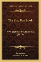 The Play Day Book: New Stories For Little Folks 1120337720 Book Cover