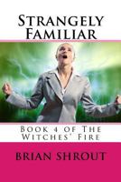 Strangely Familiar: Book 4 of the Witches' Fire 1522936173 Book Cover