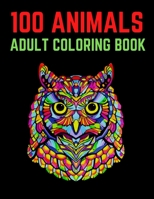 100 Animals Adult Coloring Book: 100 Unique Designs Including Lions, Elephants, Owls, Horses, Dogs, Cats, and Many More! B08RKP8M4K Book Cover