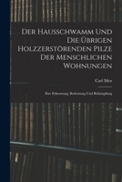 Der Hausschwamm Und Die Übrigen Holzzerstörenden Pilze Der Menschlichen Wohnungen: Ihre Erkennung, Bedeutung Und Bekämpfung 1018486828 Book Cover