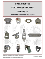 Wall Mounted Stationary Openers 1893-1970 : Pictures - History - Patents 1677841966 Book Cover