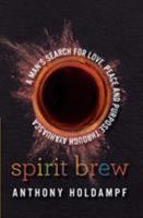 Spirit Brew: A Man's Search for Love Peace and Purpose Through Ayahuasca 194732604X Book Cover