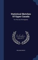 Statistical Sketches of Upper Canada, for the Use of Emigrants 1016993625 Book Cover