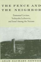 The Fence and the Neighbor: Emmanuel Levinas, Yeshayahu Leibowitz, and Israel Among the Nations (S U N Y Series in Jewish Philosophy) 0791447847 Book Cover