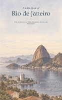 A Little Book of Rio de Janeiro: Forty Reflections on Water, Mountains, Rhythm and Reinvention B0HKJCLXF4 Book Cover
