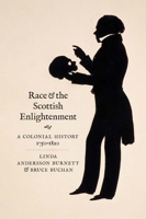 Race and the Scottish Enlightenment: A Colonial History, 1750-1820 (The Lewis Walpole Series in Eighteenth-Century Culture and History) 0300264380 Book Cover