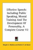 Effective Speech, V2: Including Public Speaking, Mental Training and the Development of Personality, a Complete Course 1425489168 Book Cover