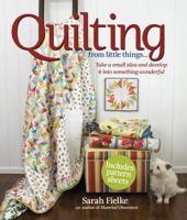 Quilting from Little Things: Take a small idea and develop it into something wonderful 1440318476 Book Cover