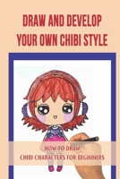 Draw And Develop Your Own Chibi Style: How To Draw Chibi Characters For Beginners: Drawing Tutorials Chibis null Book Cover