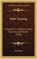 Bible Training: A Manual For Sabbath School Teachers And Parents 116458720X Book Cover