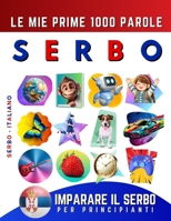 Imparare il Serbo per Principianti, Le Mie Prime 1000 Parole: Libro Bilingue Serbo - Italiano per Bambini e Adulti (Italian Edition) B0CTF7269D Book Cover