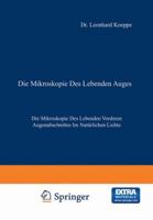 Die Mikroskopie Des Lebenden Auges: Erster Band Die Mikroskopie Des Lebenden Vorderen Augenabschnittes Im Naturlichen Lichte 3642899617 Book Cover