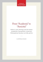 From Academia to Amicitia: Milton's Latin Writings and the Italian Academics (Transactions of the American Philosophical Society) (Transactions of the American Philosophical Society) 0871698862 Book Cover