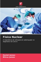 Física Nuclear: A importância da utilização do radiotraçador no diagnóstico do cancro 6205589052 Book Cover