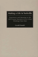 Making a Life in Yorkville: Experience and Meaning in the Life-Course Narrative of an Urban Working-Class Man 0313313075 Book Cover