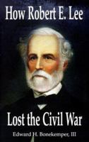 How Robert E. Lee Lost the Civil War 1887901159 Book Cover