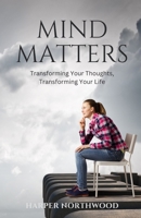 Mind Matters: Transforming Your Thoughts, Transforming Your Life B0DMQLKXQ2 Book Cover