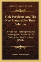 Bible Poblems and the New Material for their Solution; a Plea for Thoroughness of Investigation, ... 1164587110 Book Cover