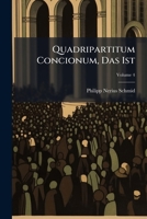 Quadripartitum Concionum, Das Ist: Predigen: In Vier Theil Abgefaßt. Morale Unterschidliche Sittliche Predigen, Absonderlich Vor Die Sonntäg, Volume 4 1174879351 Book Cover