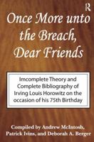 Once More Unto the Breach, Dear Friends: Incomplete Theory and Complete Bibliography of Irving Louis Horowitz 0765802740 Book Cover