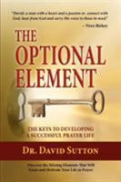 The Optional Element, The Keys to Developing a Successful Prayer Life 1614930813 Book Cover