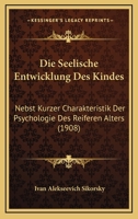 Die Seelische Entwicklung Des Kindes: Nebst Kurzer Charakteristik Der Psychologie Des Reiferen Alters (1908) 1161126449 Book Cover